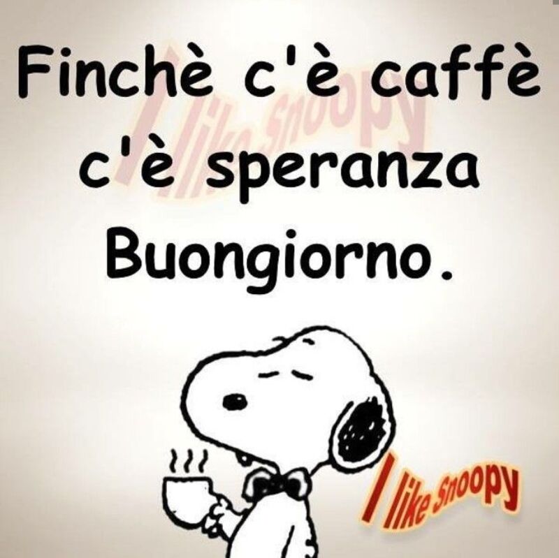 Finchè c è caffè c è speranza Buongiorno Snoopy